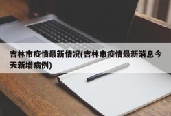 吉林市疫情最新情况(吉林市疫情最新消息今天新增病例)