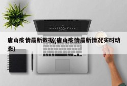 唐山疫情最新数据(唐山疫情最新情况实时动态)
