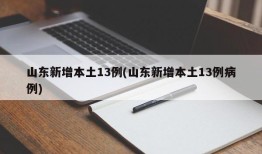 山东新增本土13例(山东新增本土13例病例)