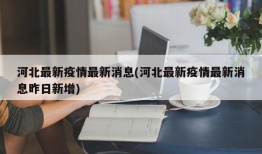 河北最新疫情最新消息(河北最新疫情最新消息昨日新增)