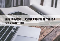 黑龙江新增本土无症状15例/黑龙江新增43例无症状31例