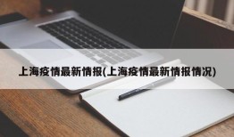 上海疫情最新情报(上海疫情最新情报情况)
