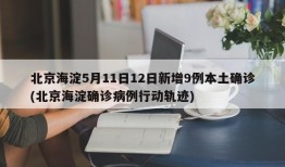 北京海淀5月11日12日新增9例本土确诊(北京海淀确诊病例行动轨迹)
