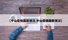 【中山疫情最新情况,中山疫情最新情况】