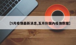 【5月疫情最新消息,五月份国内疫情数据】