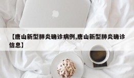 【唐山新型肺炎确诊病例,唐山新型肺炎确诊信息】