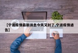 【宁波疫情最新消息今天又封了,宁波疫情通告】