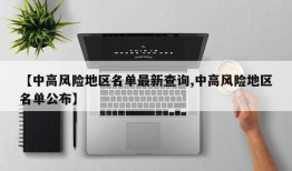 【中高风险地区名单最新查询,中高风险地区名单公布】