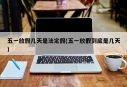 五一放假几天是法定假(五一放假到底是几天)