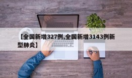 【全国新增327例,全国新增3143例新型肺炎】