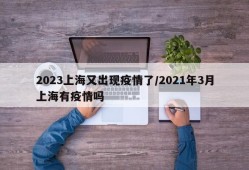 2023上海又出现疫情了/2021年3月上海有疫情吗