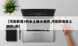 【河南新增3例本土确诊病例,河南新增本土病例1例】