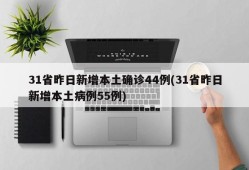 31省昨日新增本土确诊44例(31省昨日新增本土病例55例)