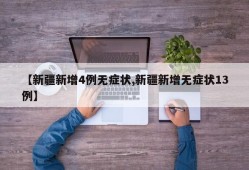 【新疆新增4例无症状,新疆新增无症状13例】