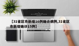 【31省区市新增16例确诊病例,31省区市新增确诊15例】
