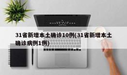 31省新增本土确诊10例(31省新增本土确诊病例1例)