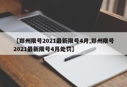 【郑州限号2021最新限号4月,郑州限号2021最新限号4月处罚】