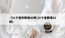 【31个省份新增46例,31个省新增21例】