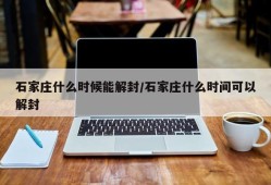 石家庄什么时候能解封/石家庄什么时间可以解封