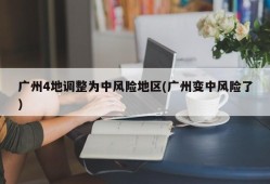 广州4地调整为中风险地区(广州变中风险了)