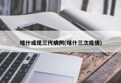 喀什或现三代病例(喀什三次疫情)