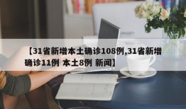 【31省新增本土确诊108例,31省新增确诊11例 本土8例 新闻】