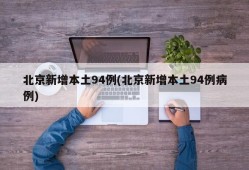 北京新增本土94例(北京新增本土94例病例)