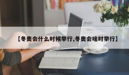 【冬奥会什么时候举行,冬奥会啥时举行】