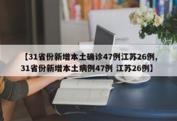 【31省份新增本土确诊47例江苏26例,31省份新增本土病例47例 江苏26例】