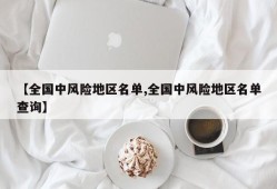 【全国中风险地区名单,全国中风险地区名单查询】