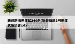 新疆新增无症状240例(新疆新增2例无症状感染者xdx)