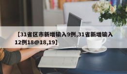 【31省区市新增输入9例,31省新增输入12例18@18,19】