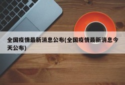 全国疫情最新消息公布(全国疫情最新消息今天公布)