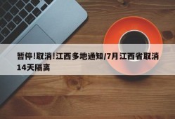 暂停!取消!江西多地通知/7月江西省取消14天隔离