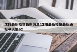 沈阳最新疫情最新消息(沈阳最新疫情最新通报今天情况)