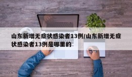 山东新增无症状感染者13例/山东新增无症状感染者13例是哪里的