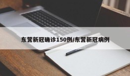 东营新冠确诊150例/东营新冠病例
