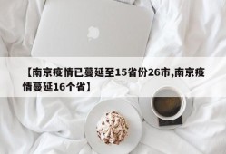 【南京疫情已蔓延至15省份26市,南京疫情蔓延16个省】
