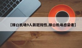 【禄口机场9人新冠阳性,禄口机场感染者】