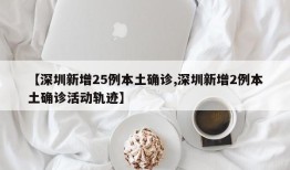 【深圳新增25例本土确诊,深圳新增2例本土确诊活动轨迹】