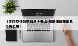 【沈阳疫情最新消息今天,沈阳疫情最新消息今天公布】