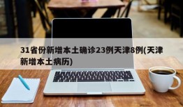 31省份新增本土确诊23例天津8例(天津新增本土病历)