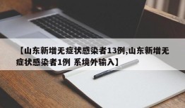 【山东新增无症状感染者13例,山东新增无症状感染者1例 系境外输入】