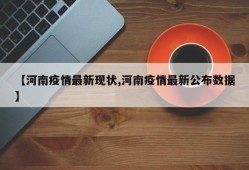 【河南疫情最新现状,河南疫情最新公布数据】