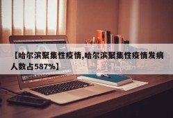 【哈尔滨聚集性疫情,哈尔滨聚集性疫情发病人数占587%】