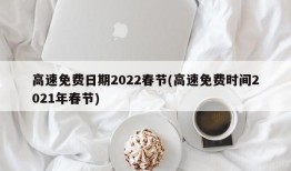 高速免费日期2022春节(高速免费时间2021年春节)