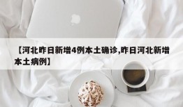 【河北昨日新增4例本土确诊,昨日河北新增本土病例】