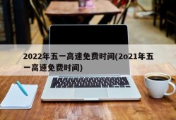 2022年五一高速免费时间(2o21年五一高速免费时间)
