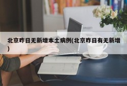 北京昨日无新增本土病例(北京昨日有无新增)