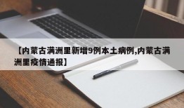 【内蒙古满洲里新增9例本土病例,内蒙古满洲里疫情通报】